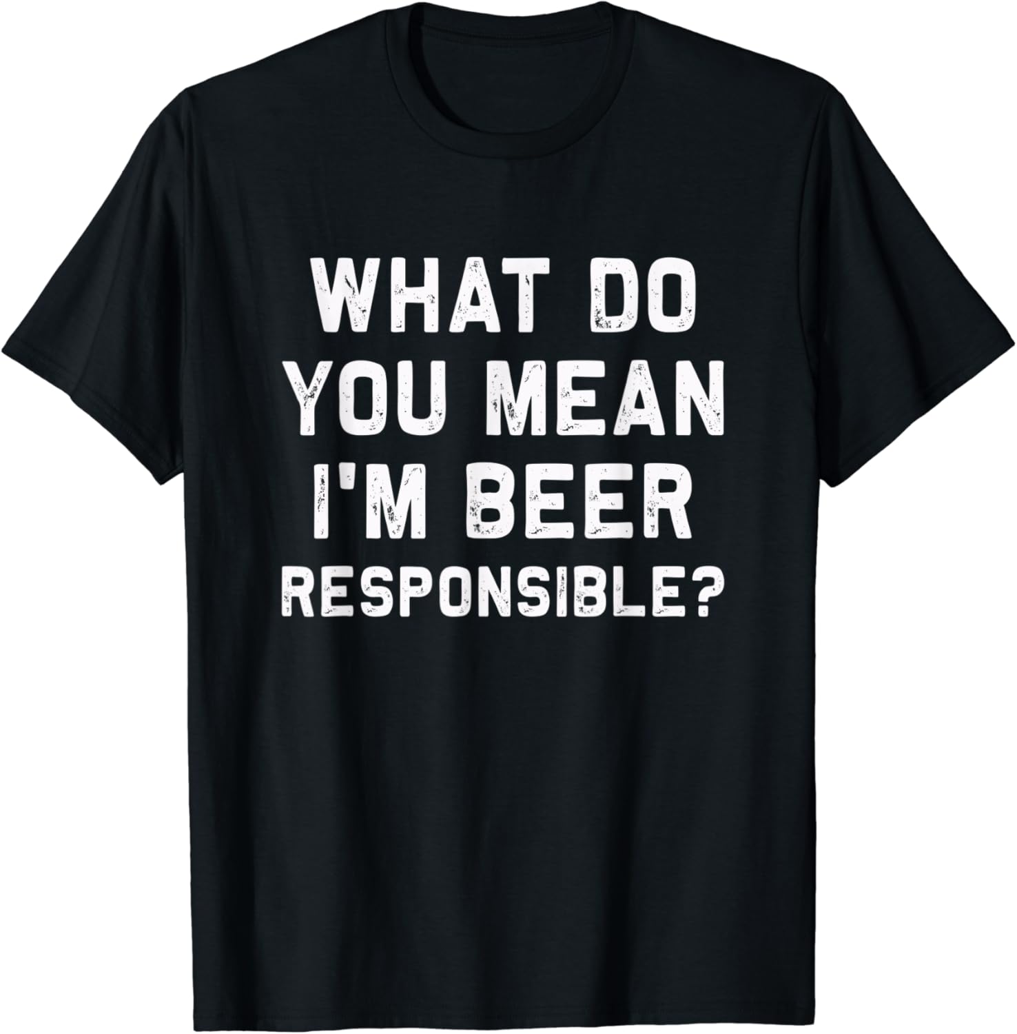 What do you mean I'm Beer Responsible? Drinking, Ale, IPA